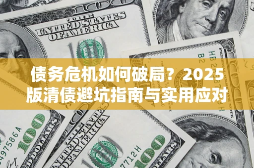 武汉债务危机如何破局？2025版清债避坑指南与实用应对策略