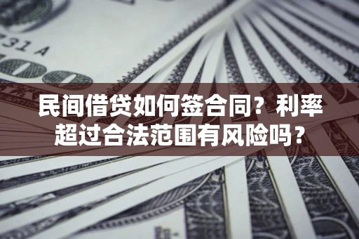 武汉民间借贷如何签合同？利率超过合法范围有风险吗？
