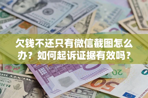 武汉欠钱不还只有微信截图怎么办？如何起诉证据有效吗？