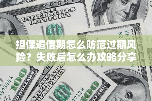 武汉担保追偿期怎么防范过期风险？失败后怎么办攻略分享