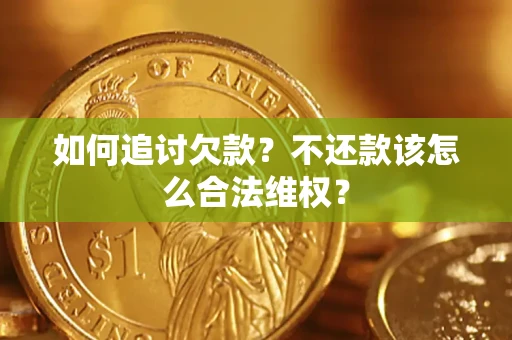 武汉如何追讨欠款？不还款该怎么合法维权？