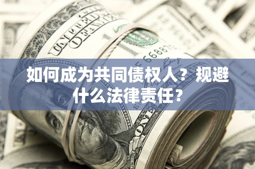 武汉如何成为共同债权人？规避什么法律责任？