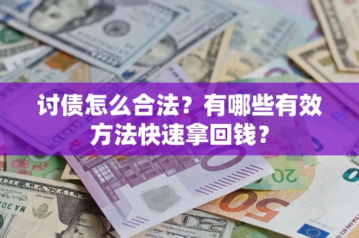 武汉讨债怎么合法？有哪些有效方法快速拿回钱？
