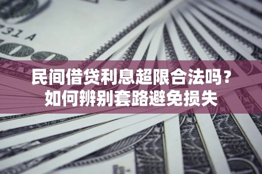 武汉民间借贷利息超限合法吗？如何辨别套路避免损失