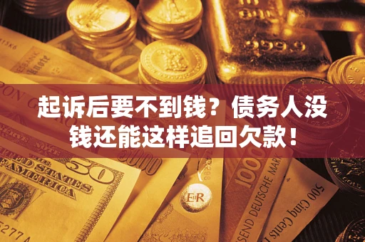 武汉起诉后要不到钱？债务人没钱还能这样追回欠款！