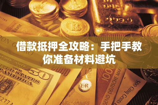 武汉借款抵押全攻略：手把手教你准备材料避坑