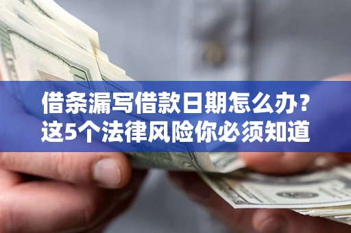 武汉借条漏写借款日期怎么办？这5个法律风险你必须知道