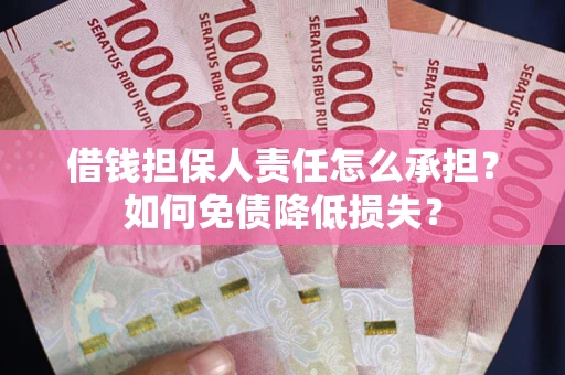 武汉借钱担保人责任怎么承担？如何免债降低损失？