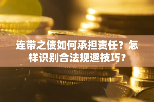 武汉连带之债如何承担责任？怎样识别合法规避技巧？
