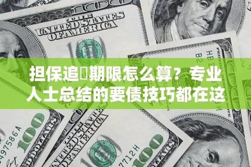 武汉担保追償期限怎么算？专业人士总结的要债技巧都在这里了