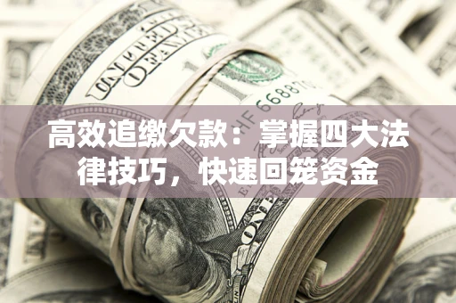 武汉高效追缴欠款：掌握四大法律技巧，快速回笼资金