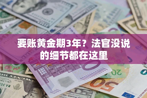 武汉要账黄金期3年？法官没说的细节都在这里