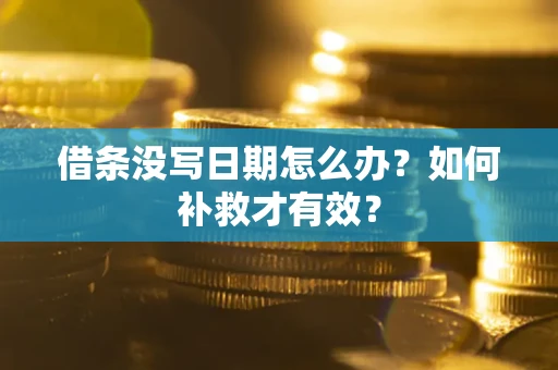 武汉借条没写日期怎么办？如何补救才有效？