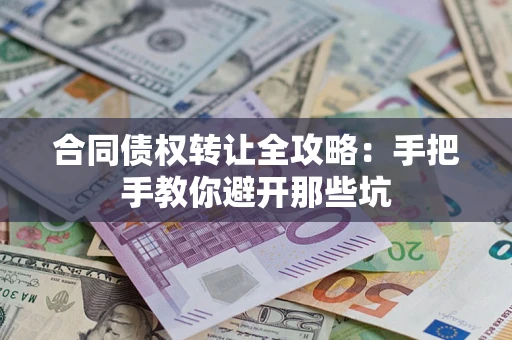 武汉合同债权转让全攻略：手把手教你避开那些坑