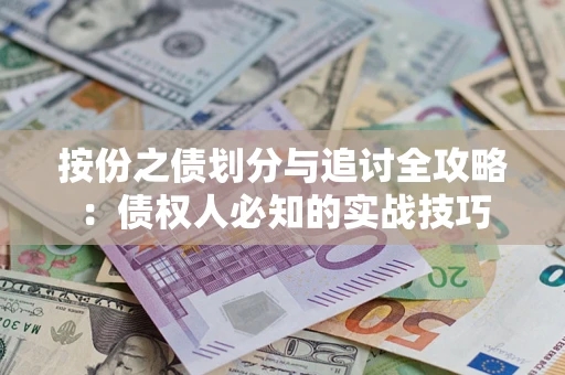 武汉按份之债划分与追讨全攻略：债权人必知的实战技巧