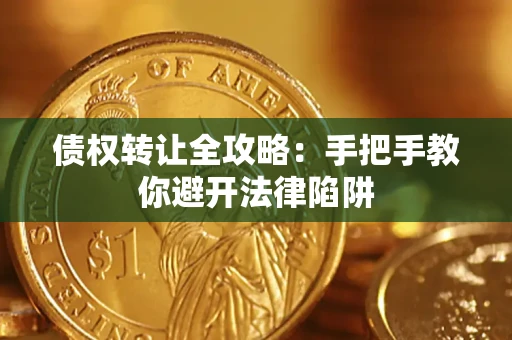 武汉债权转让全攻略：手把手教你避开法律陷阱