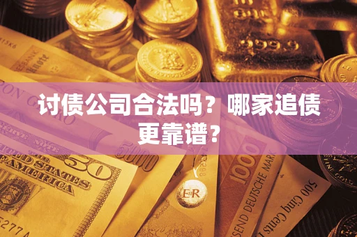 武汉讨债公司合法吗？哪家追债更靠谱？