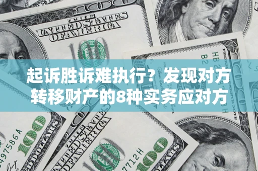 武汉起诉胜诉难执行？发现对方转移财产的8种实务应对方案