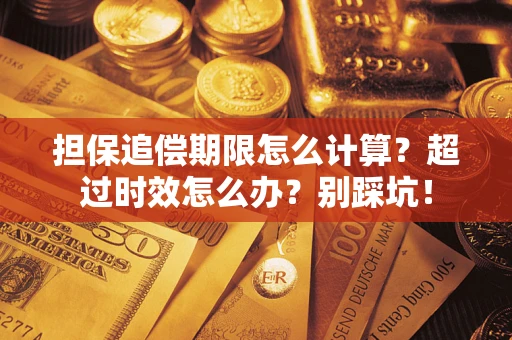 武汉担保追偿期限怎么计算？超过时效怎么办？别踩坑！