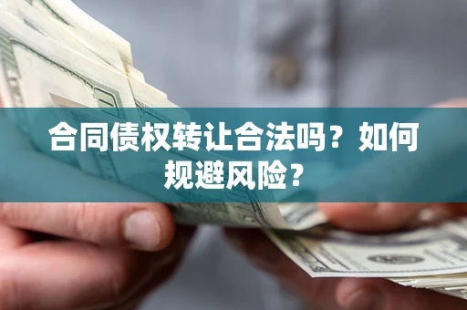 武汉合同债权转让合法吗？如何规避风险？