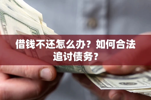 武汉借钱不还怎么办？如何合法追讨债务？