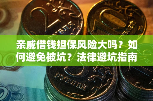 武汉亲戚借钱担保风险大吗？如何避免被坑？法律避坑指南