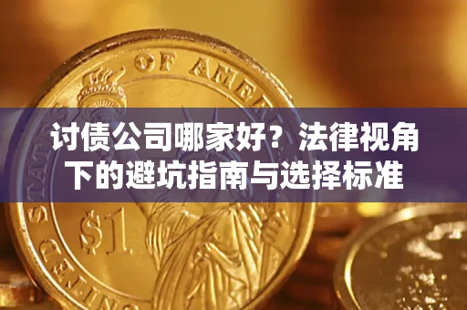 武汉讨债公司哪家好？法律视角下的避坑指南与选择标准