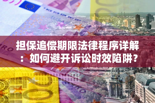 武汉担保追偿期限法律程序详解：如何避开诉讼时效陷阱？