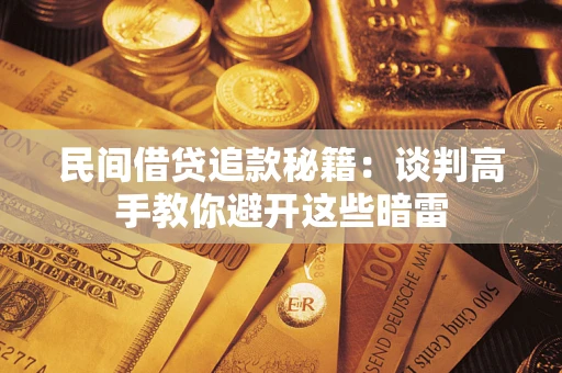 武汉民间借贷追款秘籍：谈判高手教你避开这些暗雷