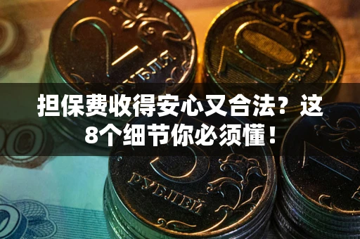 武汉担保费收得安心又合法？这8个细节你必须懂！
