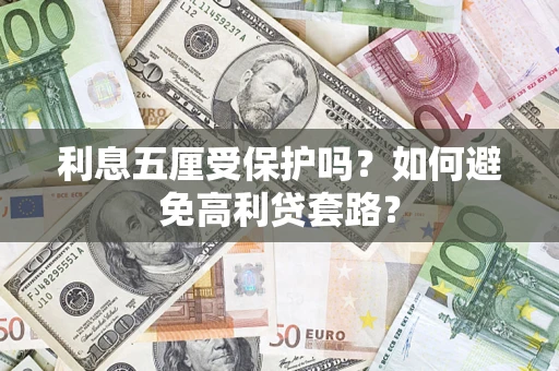 武汉利息五厘受保护吗？如何避免高利贷套路？