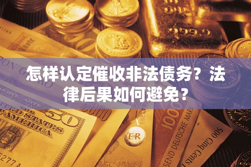 武汉怎样认定催收非法债务？法律后果如何避免？
