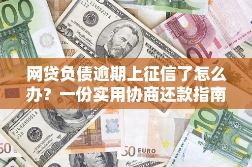 武汉网贷负债逾期上征信了怎么办？一份实用协商还款指南请收好