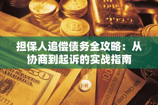 武汉担保人追偿债务全攻略:从协商到起诉的实战指南 武汉担保人追偿债务全攻略:从协商到起诉的实战指南