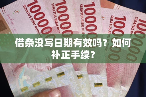 武汉借条没写日期有效吗？如何补正手续？