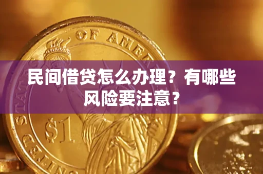 武汉民间借贷怎么办理？有哪些风险要注意？
