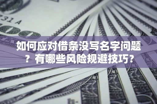武汉如何应对借条没写名字问题？有哪些风险规避技巧？