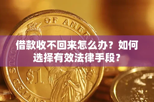 武汉借款收不回来怎么办？如何选择有效法律手段？