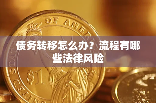 武汉债务转移怎么办？流程有哪些法律风险